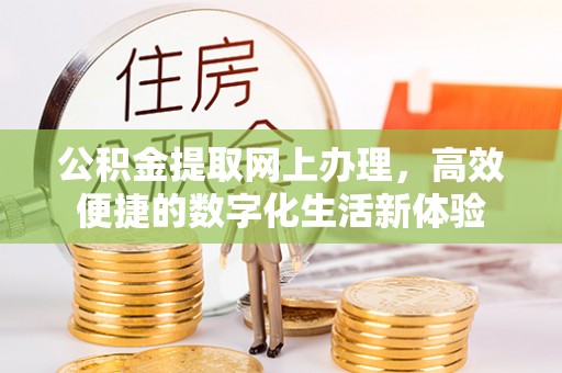阳山公积金提取网上办理，高效便捷的数字化生活新体验