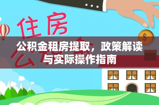 阳山公积金租房提取，政策解读与实际操作指南