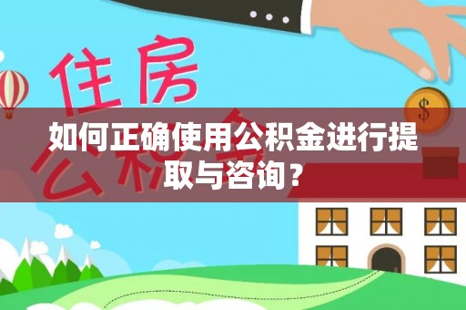阳山如何正确使用公积金进行提取与咨询？