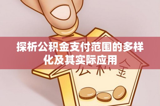 阳山探析公积金支付范围的多样化及其实际应用