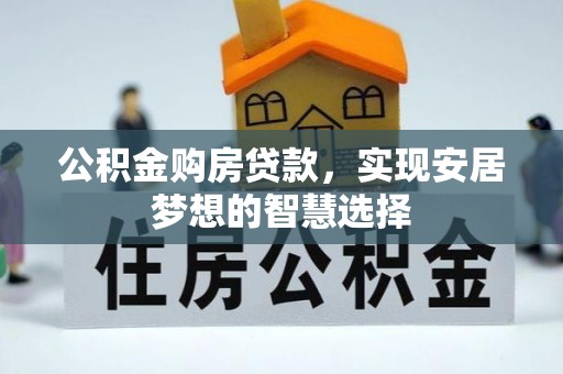 阳山公积金购房贷款，实现安居梦想的智慧选择