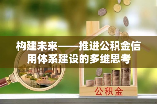 阳山构建未来——推进公积金信用体系建设的多维思考