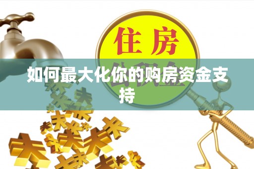 阳山如何最大化你的购房资金支持
