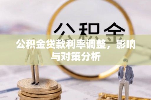阳山公积金贷款利率调整，影响与对策分析
