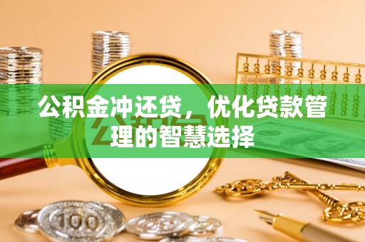阳山公积金冲还贷，优化贷款管理的智慧选择