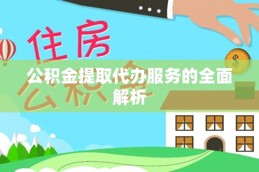 阳山公积金提取代办服务的全面解析