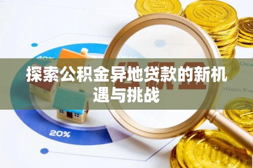 阳山探索公积金异地贷款的新机遇与挑战