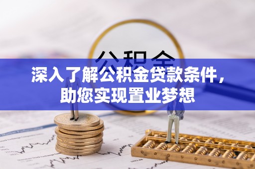 阳山深入了解公积金贷款条件，助您实现置业梦想