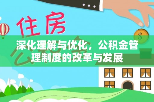 阳山深化理解与优化，公积金管理制度的改革与发展