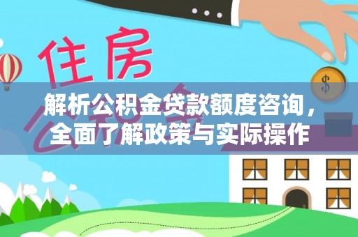 阳山解析公积金贷款额度咨询，全面了解政策与实际操作