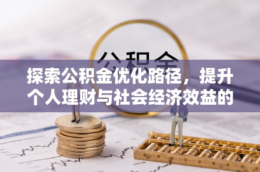 阳山探索公积金优化路径，提升个人理财与社会经济效益的双重策略