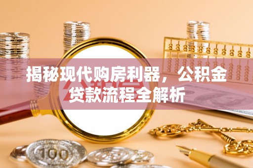 阳山揭秘现代购房利器，公积金贷款流程全解析