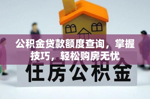 阳山公积金贷款额度查询，掌握技巧，轻松购房无忧