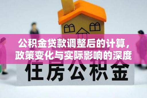 阳山公积金贷款调整后的计算，政策变化与实际影响的深度解析