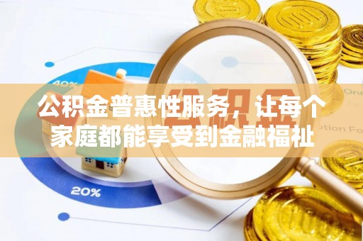 阳山公积金普惠性服务，让每个家庭都能享受到金融福祉