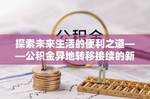 阳山探索未来生活的便利之道——公积金异地转移接续的新篇章
