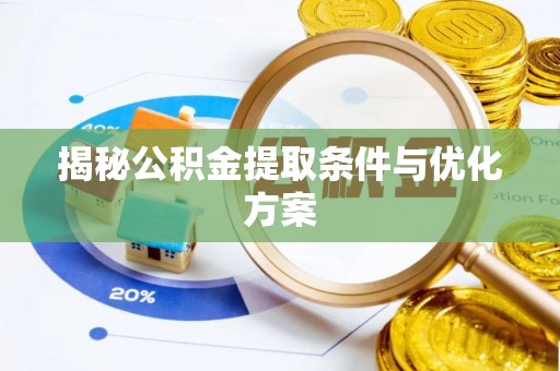 阳山揭秘公积金提取条件与优化方案