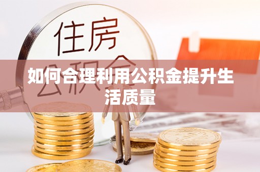 阳山如何合理利用公积金提升生活质量