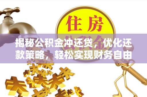 阳山揭秘公积金冲还贷，优化还款策略，轻松实现财务自由